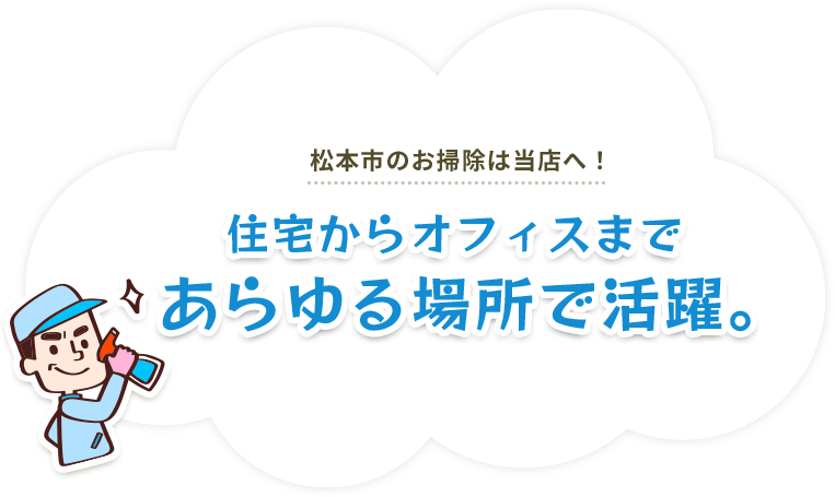 松本市のお掃除は当店へ！住宅からオフィスまであらゆる場所で活躍。